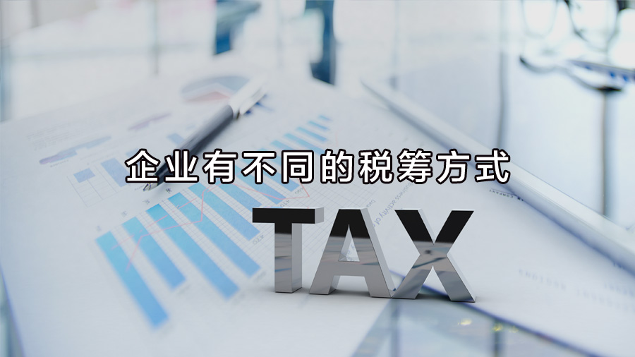 不同行業(yè)、不同業(yè)務(wù)，企業(yè)有不同的稅籌方式